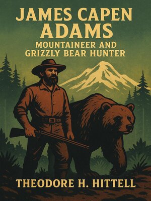 cover image of James Capen Adams, Mountaineer and Grizzly Bear Hunter